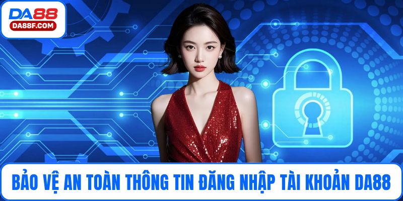 Bảo vệ an toàn thông tin đăng nhập của tài khoản DA88
