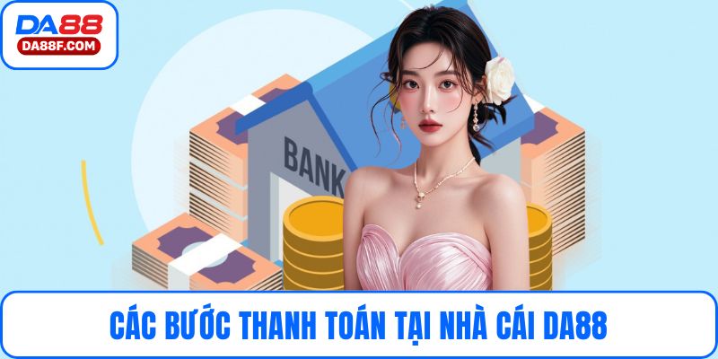 Các bước thanh toán tại nhà cái DA88