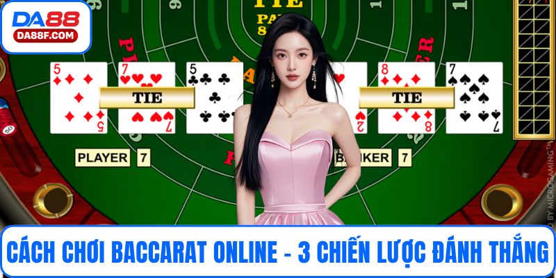Cách Chơi Baccarat Online - 3 Chiến Lược Đánh Thắng Tiền Tuyệt Đối