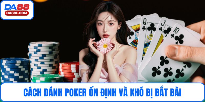 Cách đánh poker ổn định và khó bị bắt bài