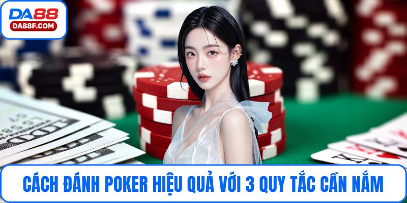 Cách Đánh Poker Hiệu Quả Với 3 Quy Tắc Cần Nắm Vững