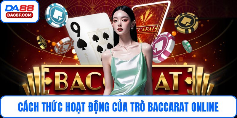 Cách thức hoạt động của trò baccarat online hiện nay