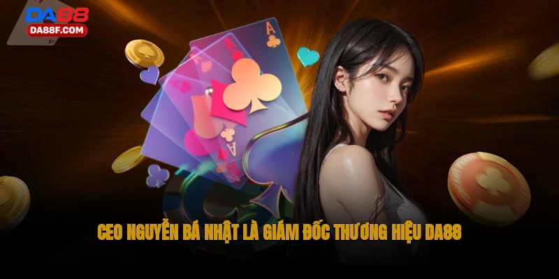 CEO Nguyễn Bá Nhật là giám đốc thương hiệu DA88