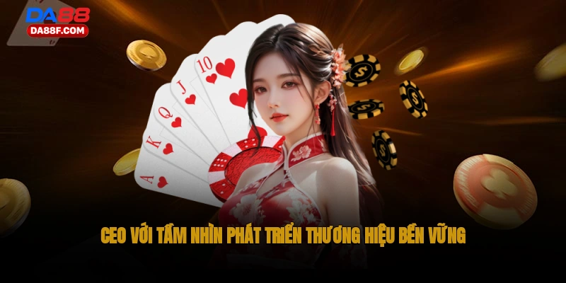 CEO với tầm nhìn phát triển thương hiệu bền vững