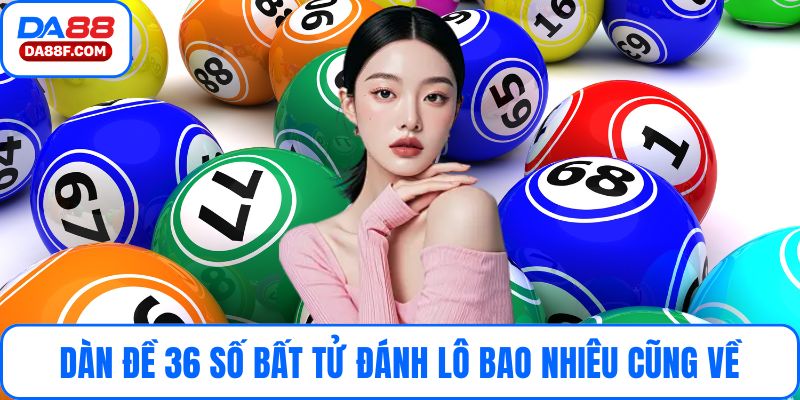 Dàn Đề 36 Số Bất Tử Đánh Lô Bao Nhiêu Cũng Về Cả Cặp