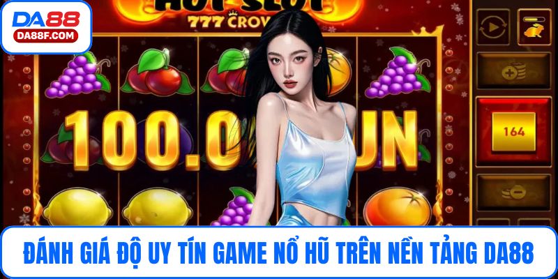 Đánh giá độ uy tín game nổ hũ trên nền tảng Da88