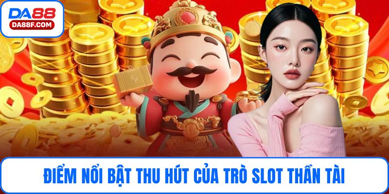 Điểm nổi bật thu hút của trò slot thần tài