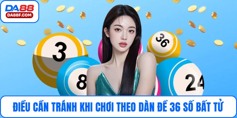 Điều cần tránh khi chơi theo dàn đề 36 số bất tử