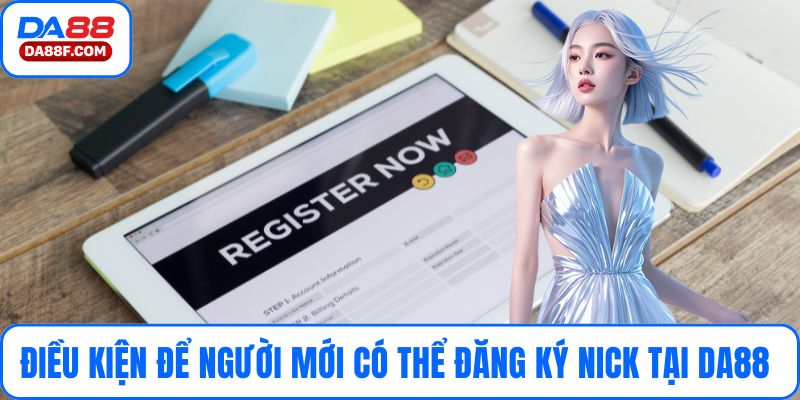 Điều kiện để người mới có thể đăng ký nick tại DA88 