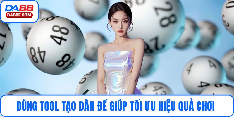 Dùng tool tạo dàn đề giúp tối ưu hiệu quả chơi 