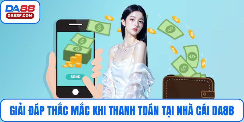 Giải đáp thắc mắc khi thanh toán tại nhà cái DA88