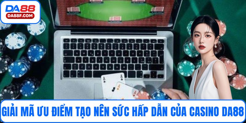 Giải mã ưu điểm tạo nên sức hấp dẫn của casino DA88