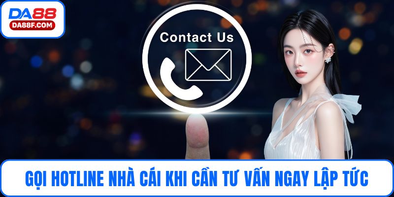 Gọi hotline nhà cái khi cần tư vấn ngay lập tức