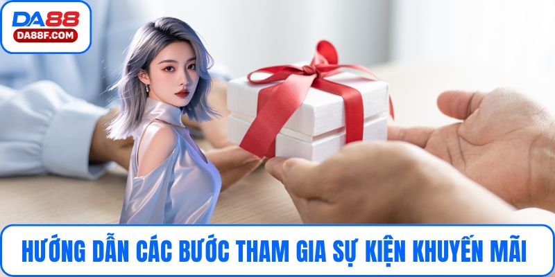 Hướng dẫn chi tiết các bước tham gia sự kiện khuyến mãi từ DA88 siêu ấn tượng 