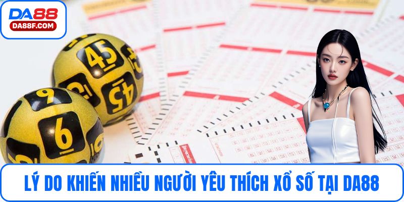 Lý do khiến nhiều người yêu thích sản phẩm xổ số tại DA88