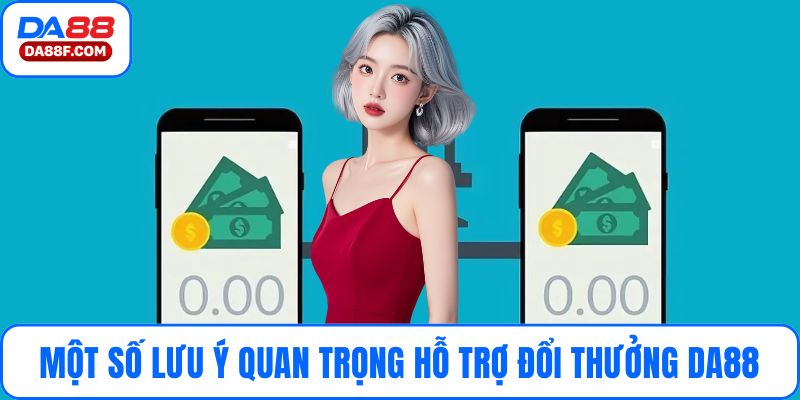 Một số lưu ý quan trọng hỗ trợ đổi thưởng DA88 an toàn hiệu quả