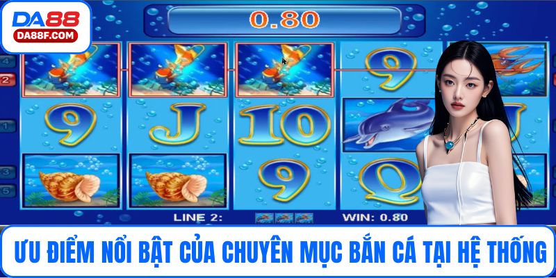 Một vài ưu điểm nổi bật của chuyên mục bắn cá tại hệ thống