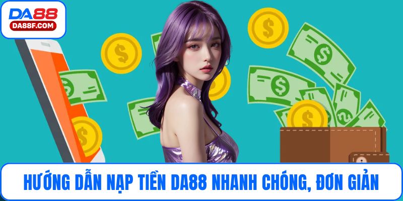 Hướng Dẫn Nạp Tiền DA88 Nhanh Chóng, Đơn Giản Cho Người Mới