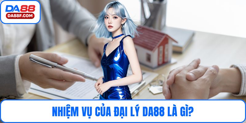 Nhiệm vụ của đại lý DA88 là gì?
