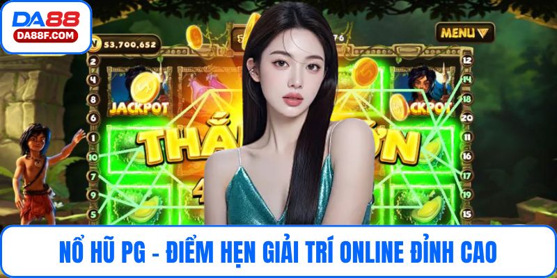 Nổ Hũ PG – Điểm Hẹn Giải Trí Online Đỉnh Cao Năm 2025