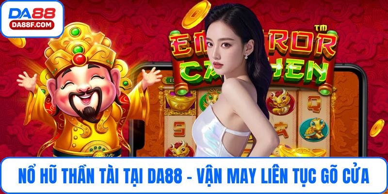 Nổ Hũ Thần Tài Tại Da88 – Vận May Liên Tục Gõ Cửa