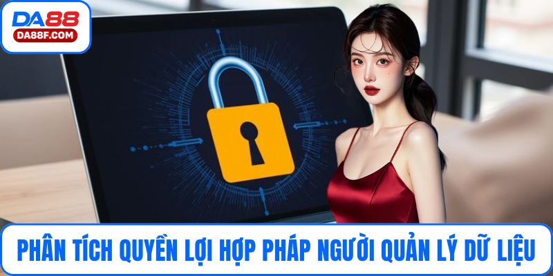 Phân tích quyền lợi hợp pháp của người quản lý dữ liệu tại DA88 
