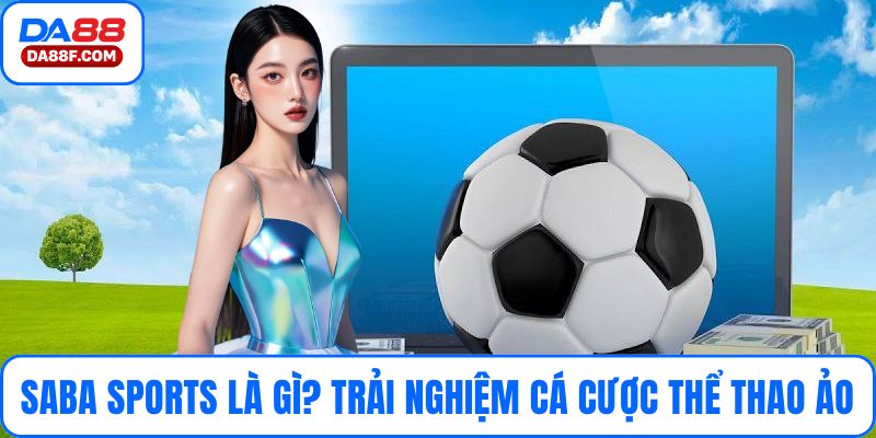 Saba Sports Là Gì? Trải Nghiệm Cá Cược Thể Thao Ảo Đỉnh Cao 24/7