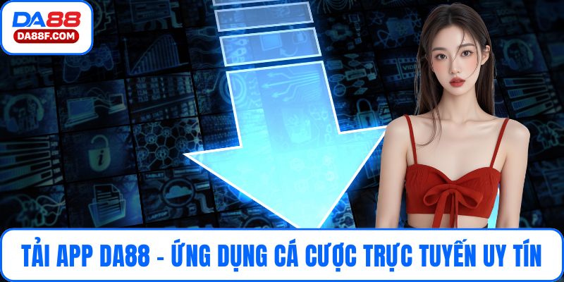 Tải App DA88 - Ứng Dụng Cá Cược Trực Tuyến Uy Tín Nhất