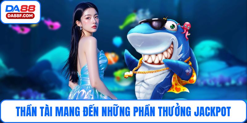 Thần tài mang đến những phần thưởng jackpot bất ngờ