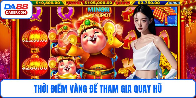 Thời điểm vàng để tham gia quay hũ