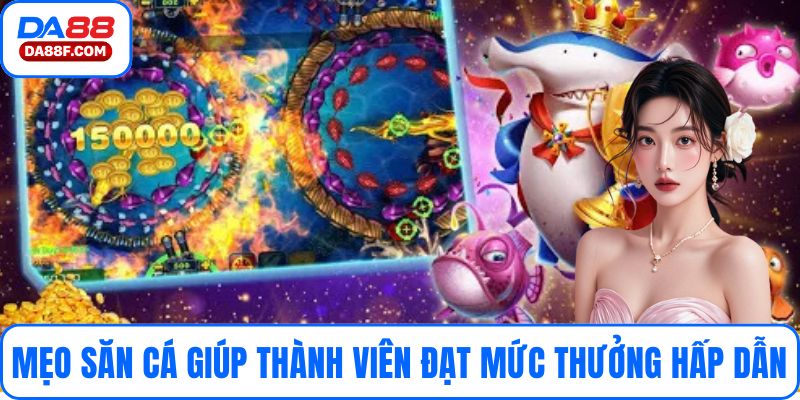Tổng hợp mẹo săn cá ấn tượng giúp thành viên đạt mức thưởng hấp dẫn