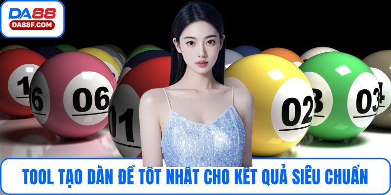 Tool Tạo Dàn Đề Tốt Nhất Hiện Nay Cho Kết Quả Siêu Chuẩn