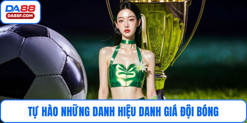 Tự hào những danh hiệu danh giá đội bóng từng sở hữu