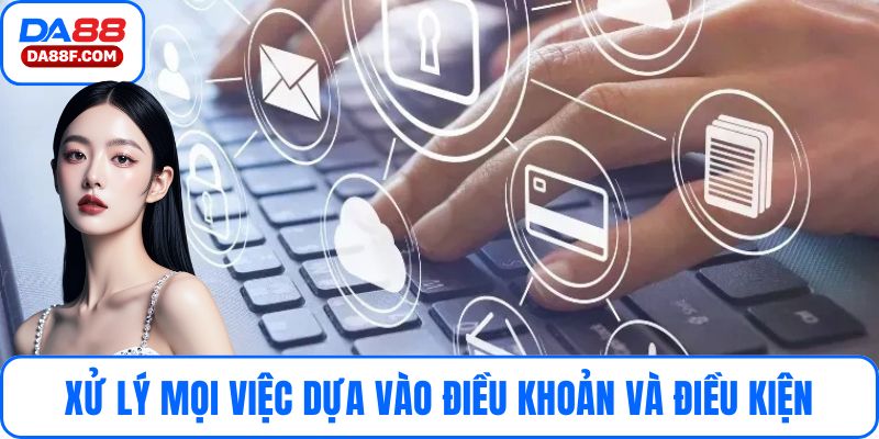 Xử lý mọi việc dựa vào điều khoản và điều kiện