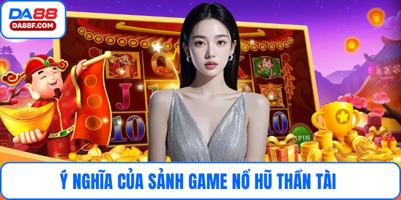 Ý nghĩa của sảnh game nổ hũ thần tài 